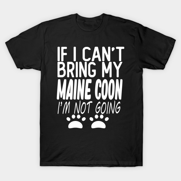 maine coon funny t-shirt maine coon cat lovers IF I CAN'T BRING MY maine coon I'M NOT GOING T-Shirt by T-shirt verkaufen